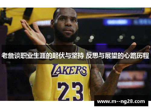 老詹谈职业生涯的起伏与坚持 反思与展望的心路历程 老詹谈职业生涯的起伏与坚持 反思与展望的心路历程