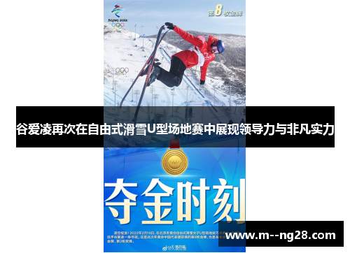谷爱凌再次在自由式滑雪U型场地赛中展现领导力与非凡实力