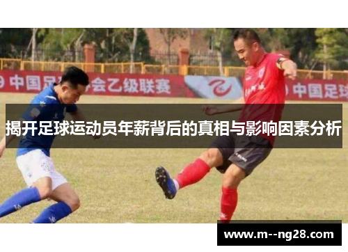 揭开足球运动员年薪背后的真相与影响因素分析 揭开足球运动员年薪背后的真相与影响因素分析