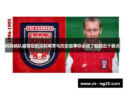 阿森纳队徽背后的深刻寓意与历史故事你必须了解的五个要点