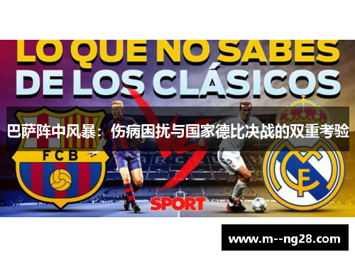 巴萨阵中风暴:伤病困扰与国家德比决战的双重考验 巴萨阵中风暴:伤病困扰与国家德比决战的双重考验