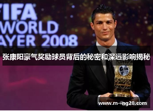 张康阳豪气奖励球员背后的秘密和深远影响揭秘 张康阳豪气奖励球员背后的秘密和深远影响揭秘