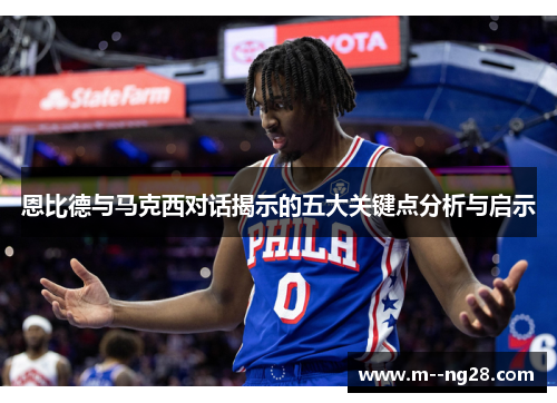 恩比德与马克西对话揭示的五大关键点分析与启示 恩比德与马克西对话揭示的五大关键点分析与启示
