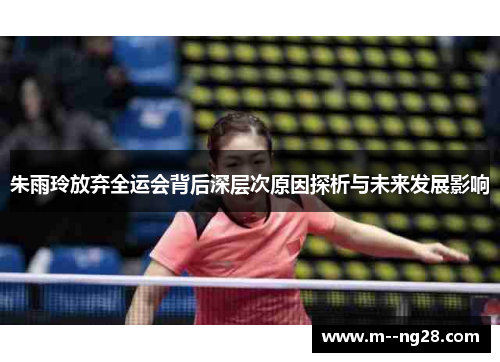 朱雨玲放弃全运会背后深层次原因探析与未来发展影响