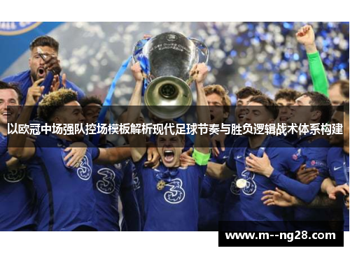 以欧冠中场强队控场模板解析现代足球节奏与胜负逻辑战术体系构建