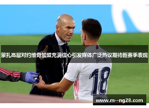 蒙扎高层对约维奇加盟充满信心引发媒体广泛热议期待新赛季表现