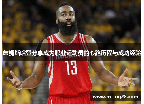 詹姆斯哈登分享成为职业运动员的心路历程与成功经验