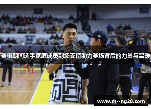 赛事期间选手家庭成员到场支持助力赛场背后的力量与温暖