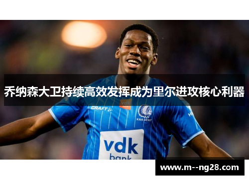 乔纳森大卫持续高效发挥成为里尔进攻核心利器 乔纳森大卫持续高效发挥成为里尔进攻核心利器