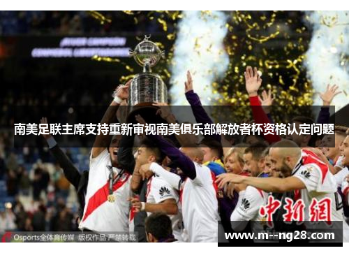 南美足联主席支持重新审视南美俱乐部解放者杯资格认定问题