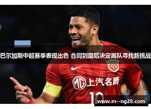 巴尔加斯中超赛季表现出色 合同到期后决定离队寻找新挑战