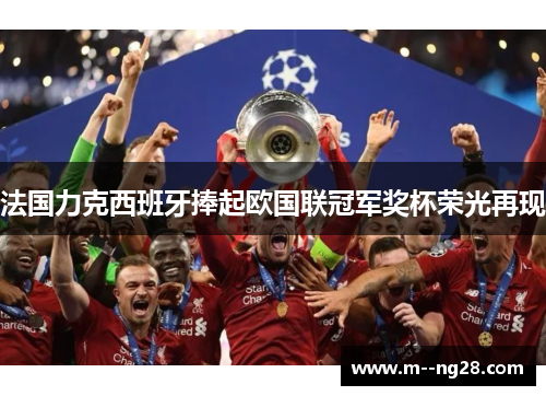 法国力克西班牙捧起欧国联冠军奖杯荣光再现