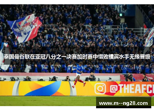 泰国曼谷联在亚冠八分之一决赛加时赛中惜败横滨水手无缘晋级 泰国曼谷联在亚冠八分之一决赛加时赛中惜败横滨水手无缘晋级