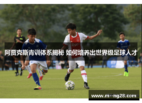 阿贾克斯青训体系揭秘 如何培养出世界级足球人才