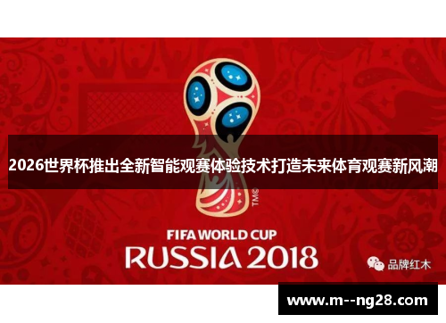 2026世界杯推出全新智能观赛体验技术打造未来体育观赛新风潮 2026世界杯推出全新智能观赛体验技术打造未来体育观赛新风潮