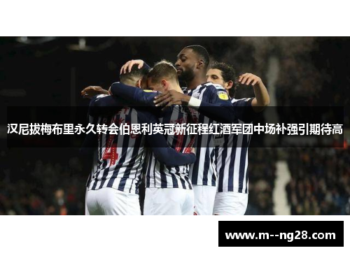 汉尼拔梅布里永久转会伯恩利英冠新征程红酒军团中场补强引期待高