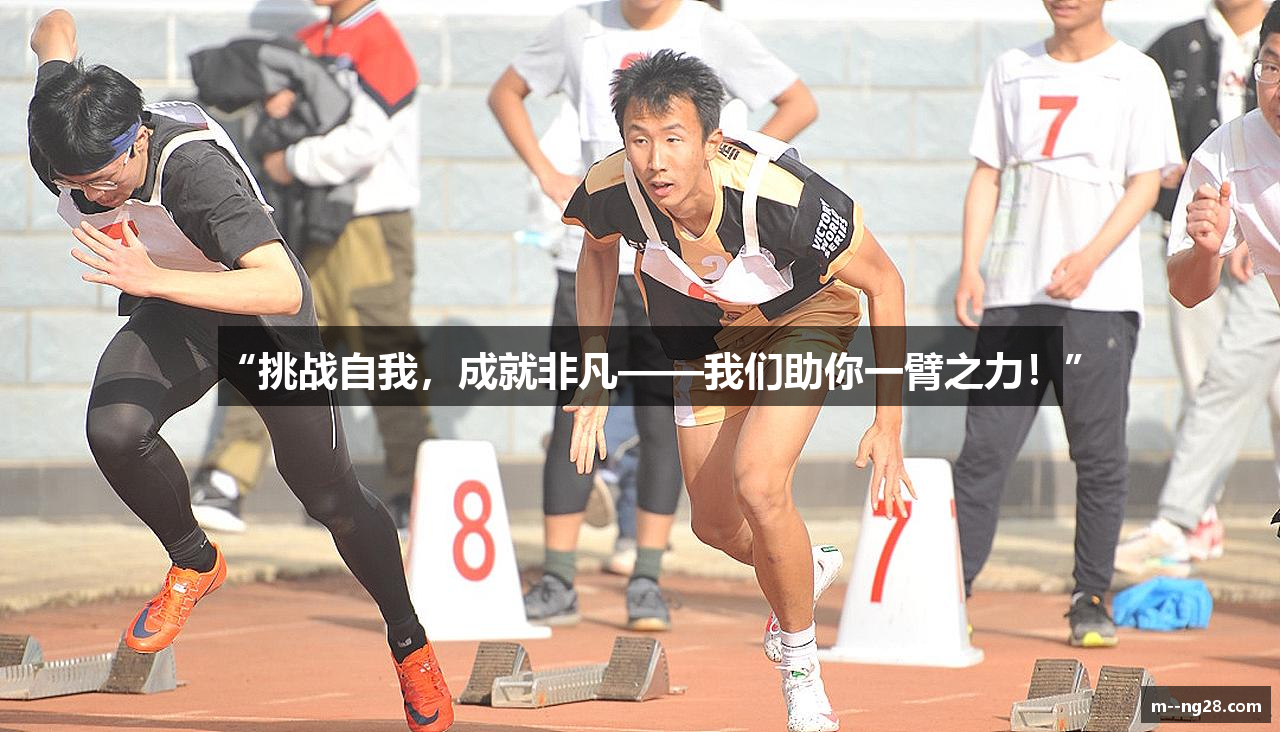 “挑战自我，成就非凡——我们助你一臂之力！”